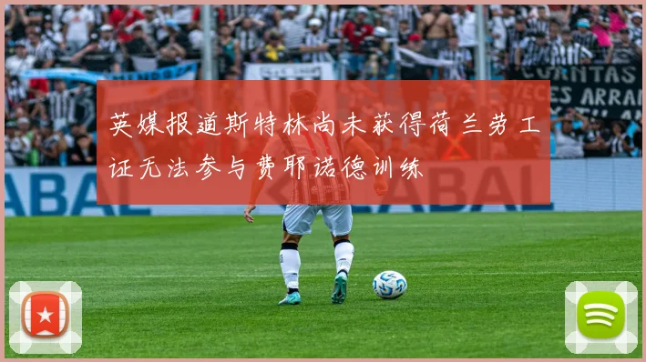 英媒报道斯特林尚未获得荷兰劳工证无法参与费耶诺德训练