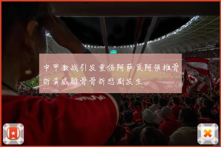 中甲激战引发重伤阿萨莫阿颈椎骨折黄威腓骨骨折悲剧发生